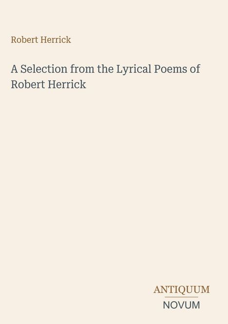 "Robert Herrick", "A Selection from the Lyrical Poems of Robert Herrick". Unten rechts: "ANTIQUM NOVUM". Ruhiges, einfaches Design.