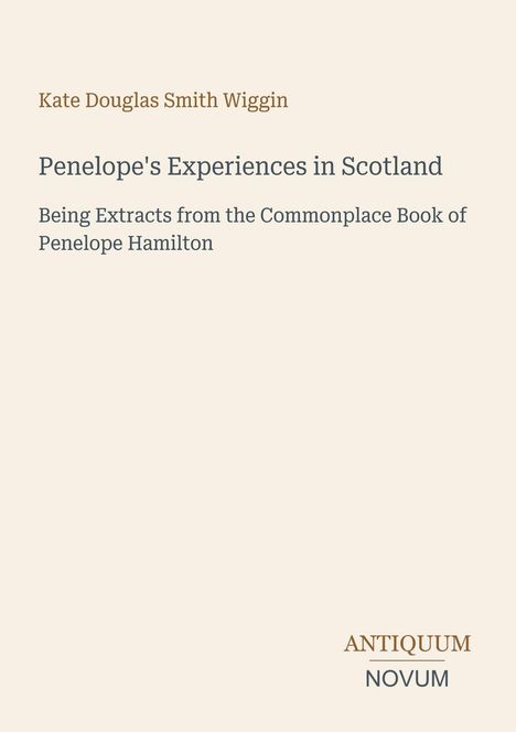 Titel: "Penelope's Experiences in Scotland". Autor: Kate Douglas Smith Wiggin. Unten steht "ANTIQUM NOVUM". Schlichtes Design.