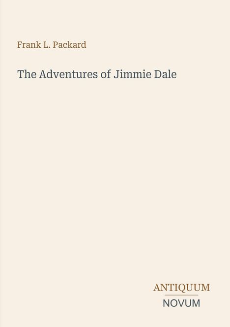 "Frank L. Packard. The Adventures of Jimmie Dale." Unten rechts steht "ANTIQUM NOVUM". Schlichtes, cremefarbenes Design.