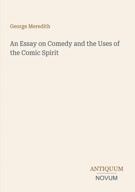 Text: George Meredith, An Essay on Comedy and the Uses of the Comic Spirit, ANTIQUUM NOVUM. Schlichtes, minimalistisches Design.