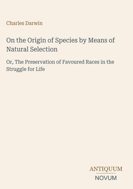 Charles Darwin, Titel: On the Origin of Species by Means of Natural Selection. Autor, Buchtitel und Logo „ANTIQUM NOVUM“.