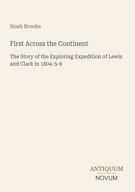 Titel: "First Across the Continent"; Autor: Noah Brooks; Thema: Lewis und Clarks Expedition; Verlagsname darunter. Beige Hintergrund.