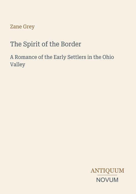 Text: "Zane Grey. The Spirit of the Border. A Romance of the Early Settlers in the Ohio Valley. ANTIQUUM NOVUM." Schlichte Gestaltung.