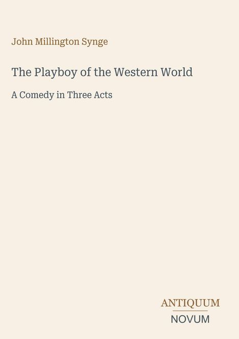 John Millington Synge, The Playboy of the Western World, A Comedy in Three Acts. Unten rechts: ANTIQUUM NOVUM.