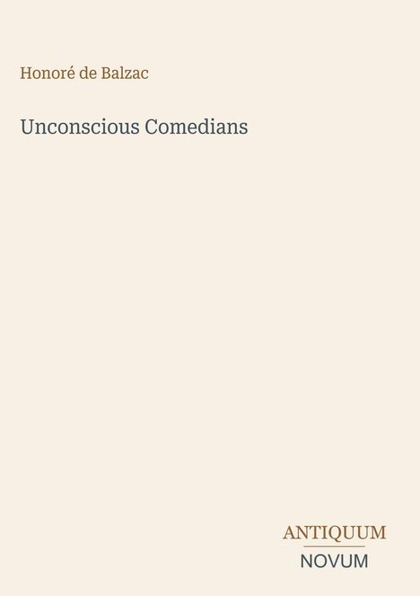 Text: "Honoré de Balzac, Unconscious Comedians, ANTIQUUM NOVUM". Schlichtes, minimalistisches Coverdesign in Beige.