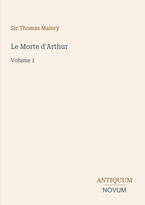 Cover: "Sir Thomas Malory. Le Morte d'Arthur. Volume 1." Unten rechts Logo: "ANTIQUM NOVUM." Dezentes Design.