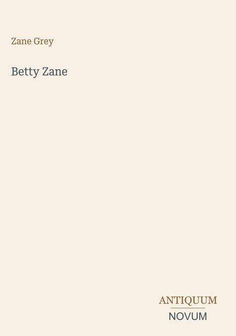 Im oberen Bereich steht "Zane Grey", darunter "Betty Zane". Unten rechts: "ANTIQUM NOVUM". Beige Hintergrund.