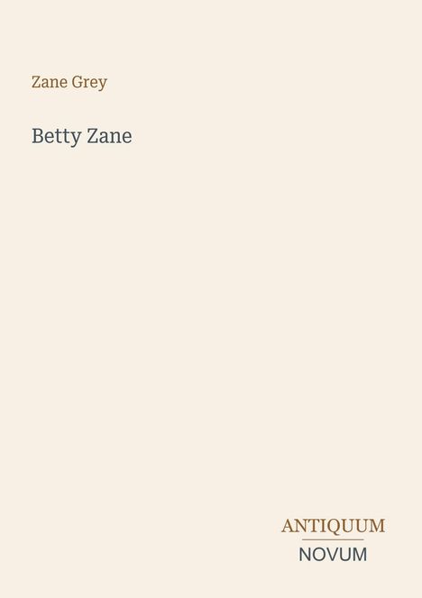 Text: "Zane Grey, Betty Zane, ANTIQUUM, NOVUM." Schlichte Gestaltung auf einem hellen Hintergrund.