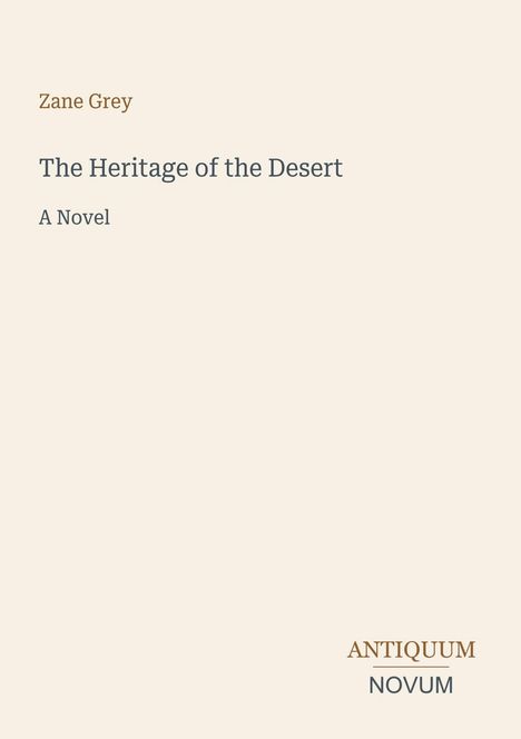 Titel: "The Heritage of the Desert". Autor: Zane Grey. Text: "A Novel". Unten rechts: "ANTIQUM NOVUM". Schlichtes Design.