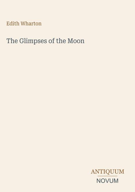 Titel: "The Glimpses of the Moon" von Edith Wharton, unten rechts das Logo "ANTIQUM NOVUM". Hintergrund: Beige.