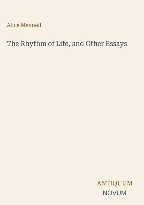 Oberer Text: Alice Meynell. Mittig: The Rhythm of Life, and Other Essays. Unten: Antiquum Novum in einer eleganten Schrift.