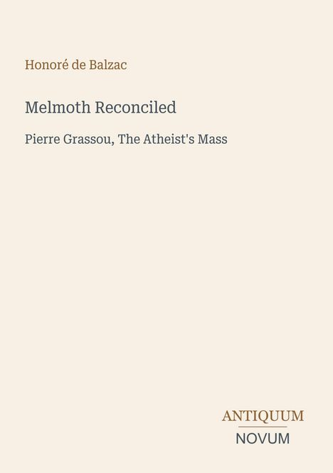 Titel: Melmoth Reconciled. Autor: Honoré de Balzac. Texte unten: Pierre Grassou, The Atheist’s Mass. Unten rechts: ANTIQUUM NOVUM.