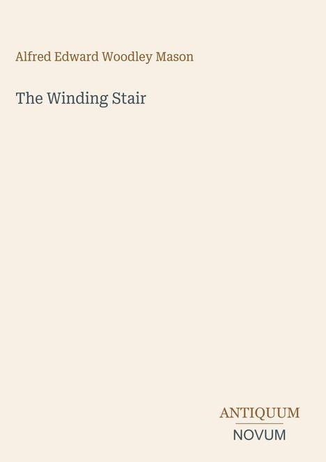 Alfred Edward Woodley Mason, The Winding Stair. Unten rechts: Antiquum Novum. Beige Hintergrund, schlichte Gestaltung.