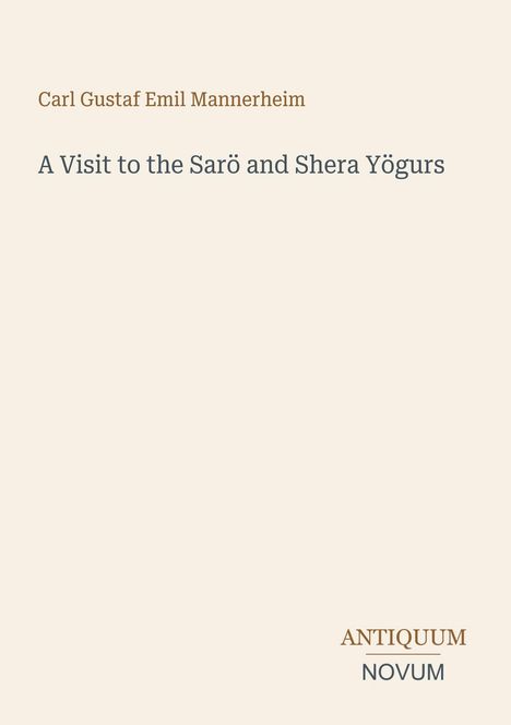 Titel: "A Visit to the Sarö and Shera Yögurs". Autor: Carl Gustaf Emil Mannerheim. Unten rechts Logo: ANTIQUUM NOVUM.