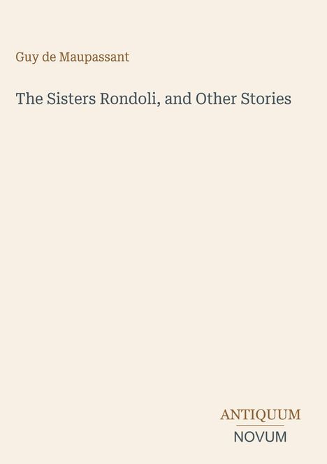 Buchtitel: "The Sisters Rondoli, and Other Stories" von Guy de Maupassant. Unten steht "ANTIQUM NOVUM". Beige Hintergrund.