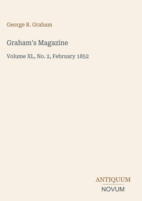 "George R. Graham, Graham's Magazine, Volume XL, No. 2, February 1852. Antiquum Novum." Beige Hintergrund.
