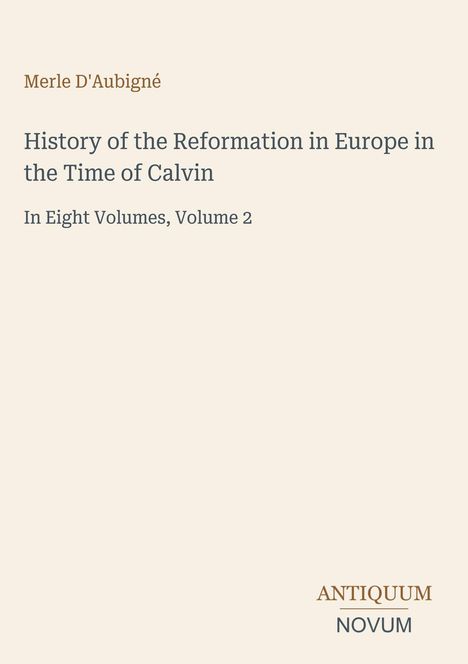 Merle D'Aubigné, "History of the Reformation in Europe in the Time of Calvin," Volume 2. Unten steht "ANTIQUM NOVUM".