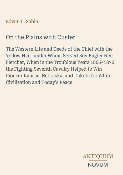 Titel: "On the Plains with Custer". Autor: Edwin L. Sabin. Unten rechts: "ANTIQUM NOVUM". Beige Hintergrund, braune und graue Schrift.