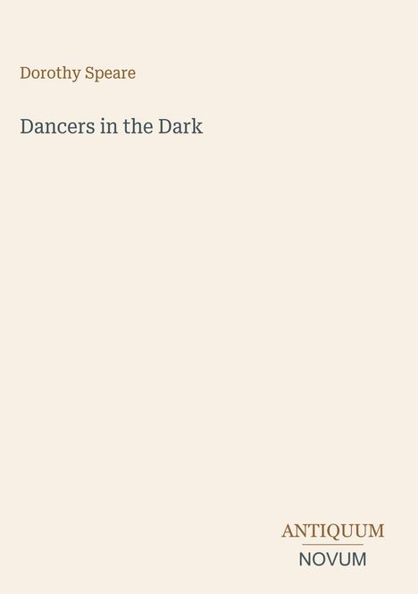 Dorothy Speare, "Dancers in the Dark", unten rechts "ANTIQUM NOVUM". Beige Hintergrund.
