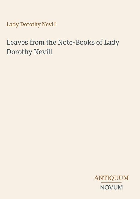 "Lady Dorothy Nevill" und "Leaves from the Note-Books of Lady Dorothy Nevill", darunter "ANTIQUM NOVUM". Eleganter, schlichter Stil.