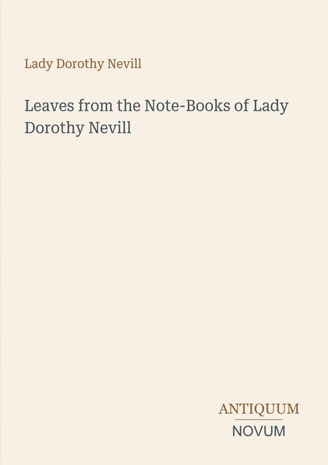 Titel: Leaves from the Note-Books of Lady Dorothy Nevill. Beige Hintergrund, einfache Schrift. Unten: ANTIQUUM NOVUM.