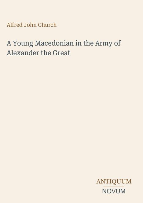 Buchtitel: "A Young Macedonian in the Army of Alexander the Great" von Alfred John Church. Unten steht "ANTIQUM NOVUM".