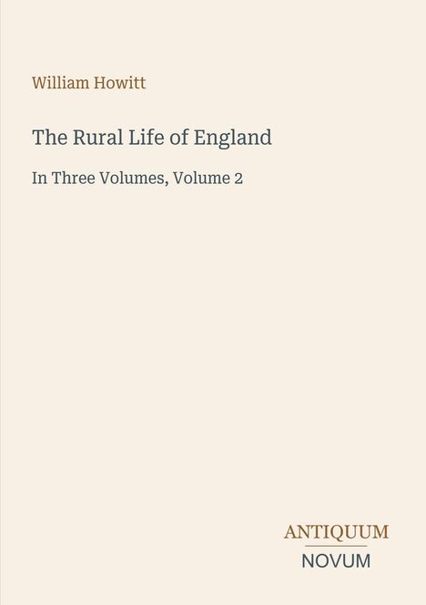 "William Howitt, The Rural Life of England, In Three Volumes, Volume 2. Unten rechts: ANTIQUUM NOVUM."