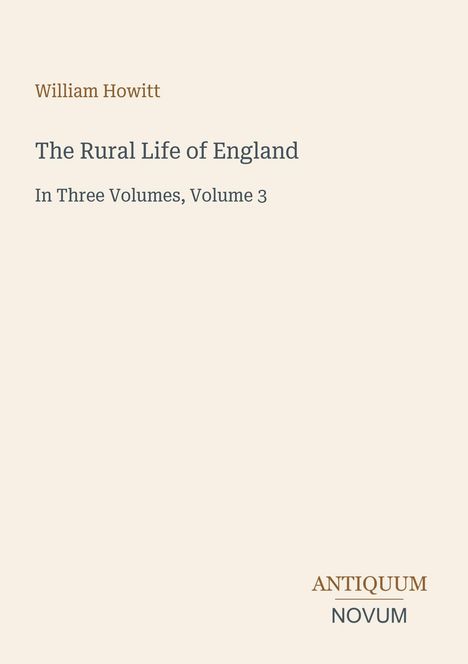 William Howitt, The Rural Life of England, In Three Volumes, Volume 3. Unten rechts Logos: ANTIQUUM NOVUM.