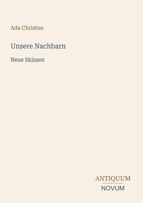 "Ada Christen, Unsere Nachbarn, Neue Skizzen." Unten rechts steht: Antiquum Novum. Helles, minimalistisches Design.