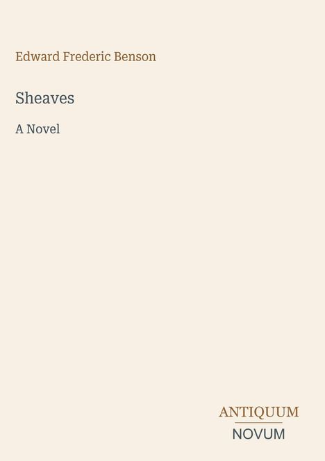 Edward Frederic Benson, Sheaves, A Novel. Unten rechts steht "ANTIQUM NOVUM". Schlichtes Design.