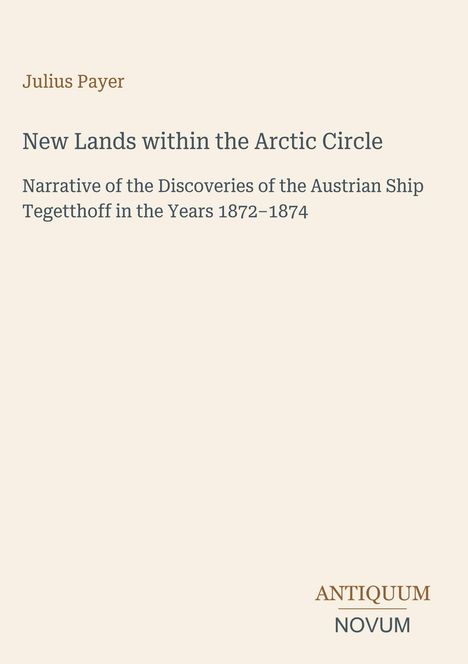 "New Lands within the Arctic Circle" von Julius Payer, narrative über Entdeckungen des Schiffs Tegetthoff 1872–1874.