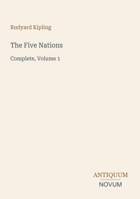 Rudyard Kipling, The Five Nations, Complete, Volume 1. Unten rechts steht Antiquum Novum. Cremefarbener Hintergrund.