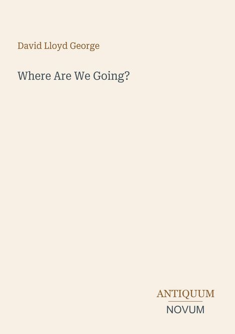 David Lloyd George, "Where Are We Going?". Unten rechts: Antiquum Novum. Schlichtes, einfarbiges Design.