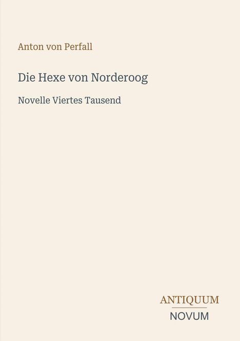 "Die Hexe von Norderoog" von Anton von Perfall, Novelle Viertes Tausend. Unten rechts das Logo ANTIQUUM NOVUM. Beigefarbener Hintergrund.