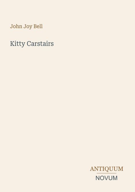 Text oben links: „John Joy Bell“. Groß: „Kitty Carstairs“. Unten rechts: „ANTIQUM NOVUM“. Beigefarbener Hintergrund.
