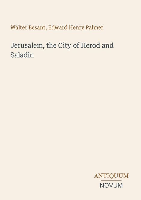 Text: "Walter Besant, Edward Henry Palmer. Jerusalem, the City of Herod and Saladin. ANTIQUUM NOVUM." Beige Hintergrund.