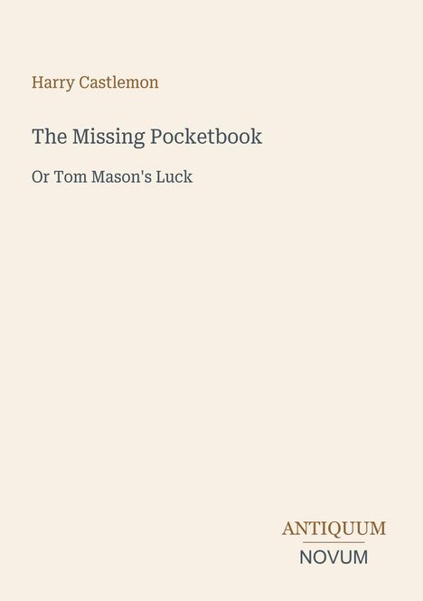 Titel: "The Missing Pocketbook Or Tom Mason's Luck" von Harry Castlemon. Antiquum Novum. Beigefarbener Hintergrund.