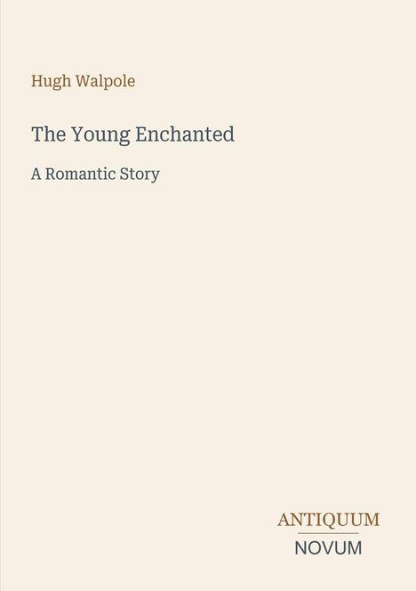 Hugh Walpole. The Young Enchanted: A Romantic Story. Unten rechts: ANTIQUUM NOVUM. Schlichtes Cover mit hellbeigem Hintergrund.