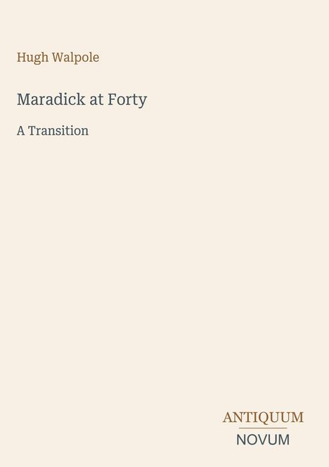 "Hugh Walpole, Maradick at Forty, A Transition. Unten rechts steht ANTIQUUM NOVUM. Beiger Hintergrund."