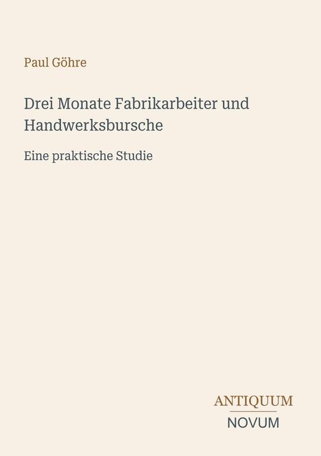 Text: Paul Göhre, Drei Monate Fabrikarbeiter und Handwerksbursche, Eine praktische Studie. Unten steht ANTIQUUM NOVUM.