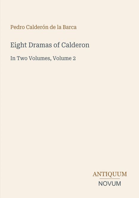 Pedro Calderón de la Barca: Acht Dramen von Calderon. In zwei Bänden, Band 2. Unten: Logo ANTIQUUM NOVUM.