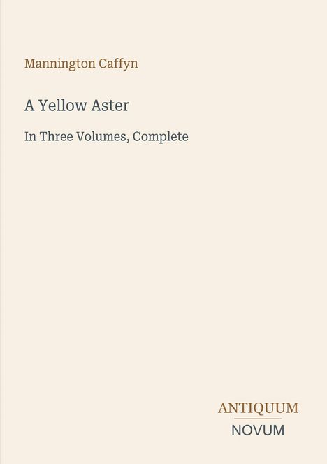 Mannington Caffyn: A Yellow Aster, In Three Volumes, Complete. Unten rechts ein Logo mit "ANTIQUM NOVUM". Cremefarbener Hintergrund.