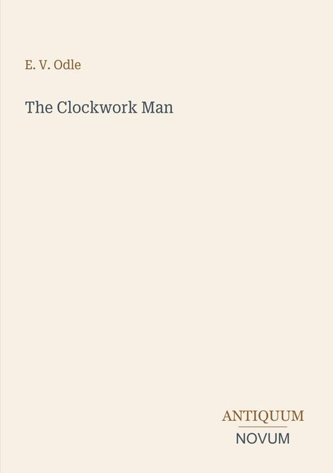 "E. V. Odle", "The Clockwork Man", unten rechts: "Antiquum Novum". Einfache, helle Hintergrundgestaltung.
