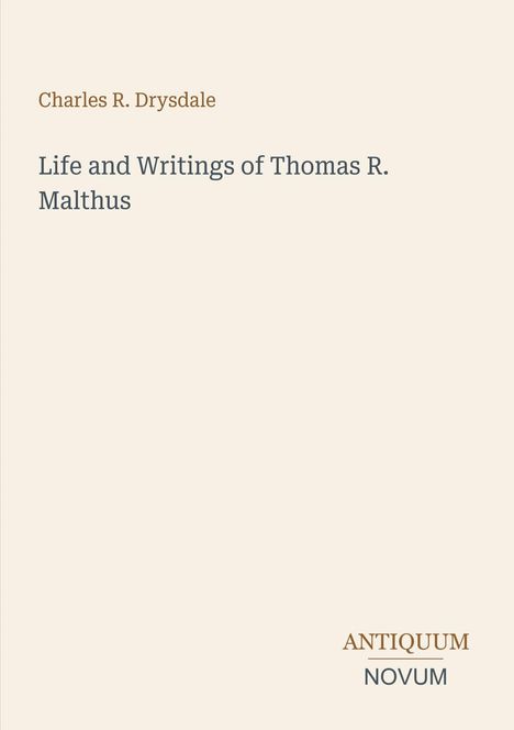 Text: Charles R. Drysdale, Life and Writings of Thomas R. Malthus. Unten: Logo mit "ANTIQUM NOVUM". Schlichtes Design.