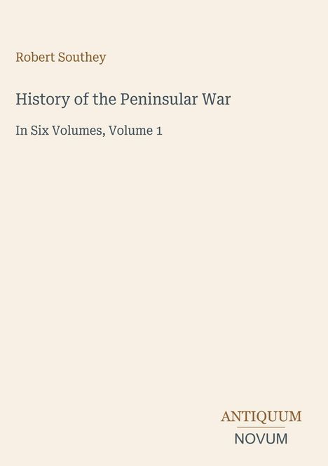 Robert Southey, History of the Peninsular War, In Six Volumes, Volume 1. Unten rechts: ANTIQUUM NOVUM. Schlichtes Cover.