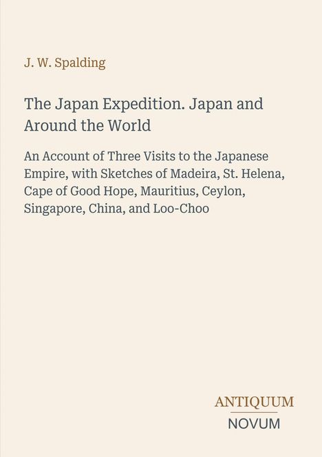 J. W. Spalding, The Japan Expedition. Beige Hintergrund, Text in Braun und Grau, Logo unten rechts: ANTIQUUM NOVUM.