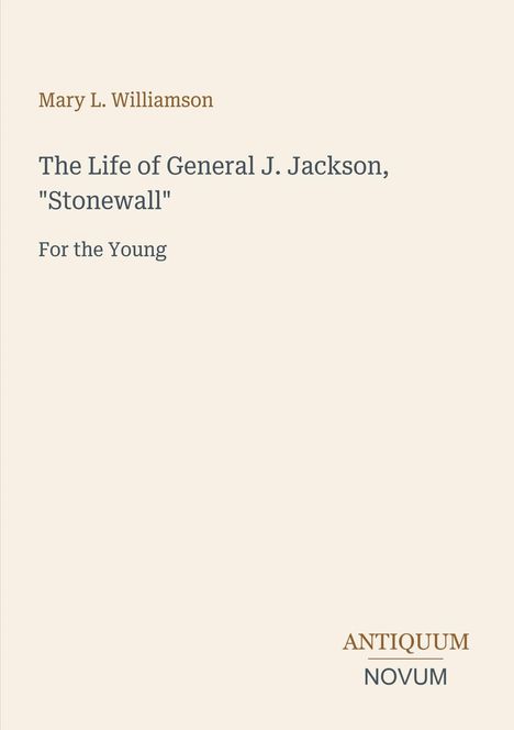 Titel: "The Life of General J. Jackson, 'Stonewall'" von Mary L. Williamson. Unten steht "ANTIQUM NOVUM". Schlichtes Design.