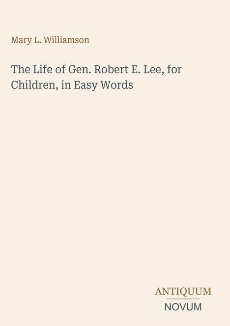 Oben: "Mary L. Williamson". Mitte: "The Life of Gen. Robert E. Lee, for Children, in Easy Words". Unten rechts: "ANTIQUM NOVUM".