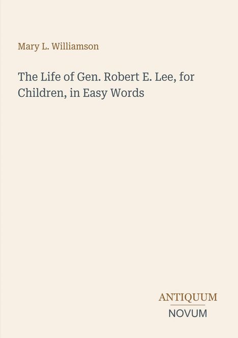 Mary L. Williamson: The Life of Gen. Robert E. Lee, for Children, in Easy Words. Unten rechts "ANTIQUEUM NOVUM".