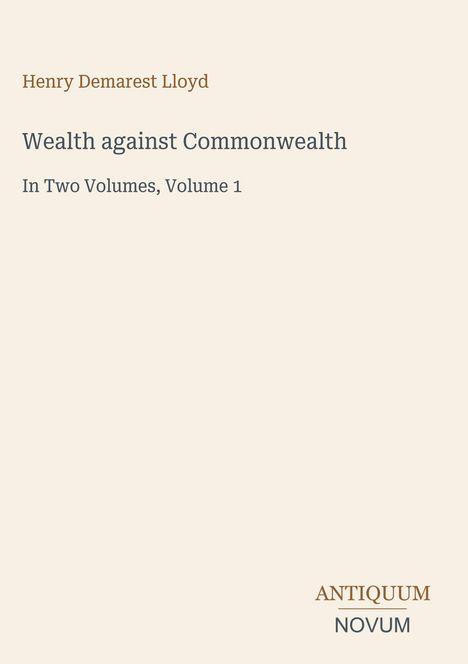 "Henry Demarest Lloyd. Wealth against Commonwealth. In Two Volumes, Volume 1. ANTIQUUM NOVUM." Schlichtes, textbasiertes Cover.